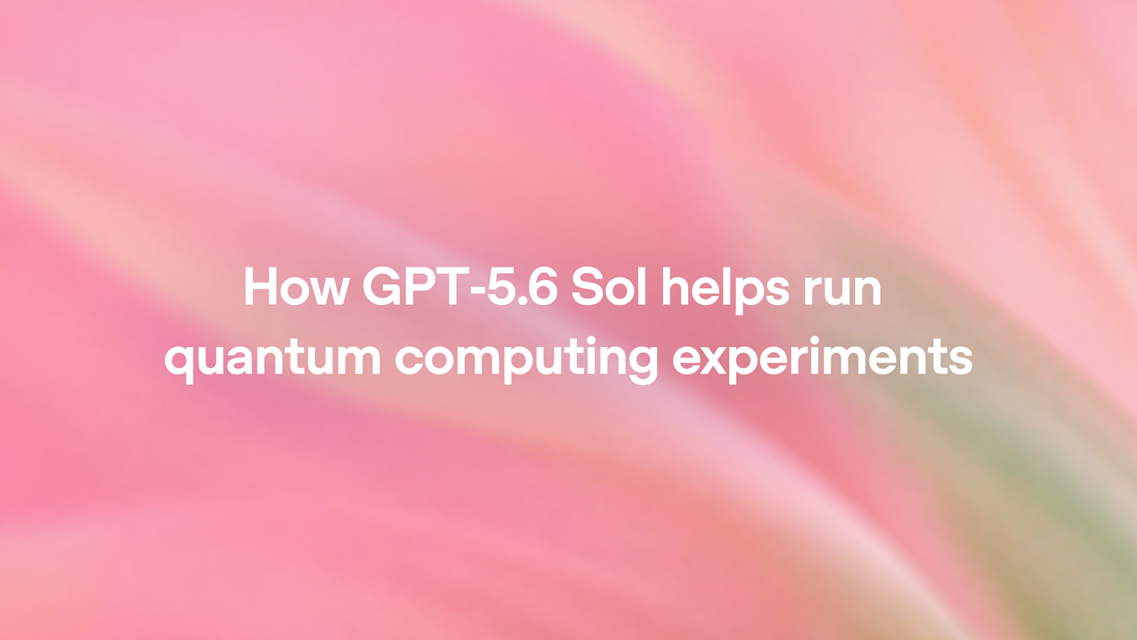 How GPT‑5.6 Sol helps run quantum computing experiments